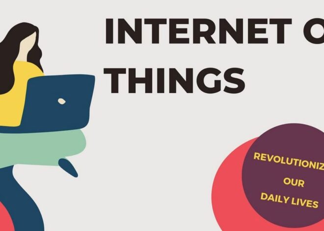 The Internet of Things: How It is Revolutionizing Our Everyday Lives